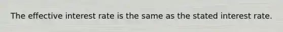 The effective interest rate is the same as the stated interest rate.