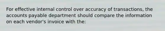 For effective internal control over accuracy of transactions, the accounts payable department should compare the information on each vendor's invoice with the: