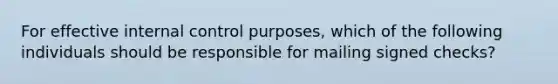 For effective internal control purposes, which of the following individuals should be responsible for mailing signed checks?