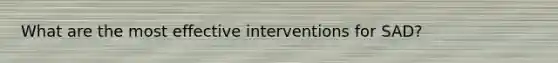 What are the most effective interventions for SAD?