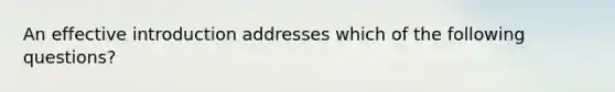 An effective introduction addresses which of the following questions?