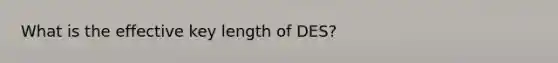 What is the effective key length of DES?