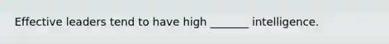 Effective leaders tend to have high _______ intelligence.