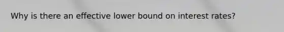 Why is there an effective lower bound on interest rates?