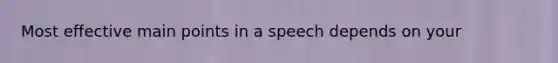 Most effective main points in a speech depends on your