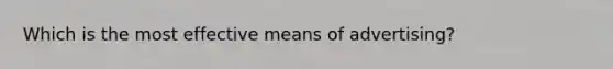 Which is the most effective means of advertising?