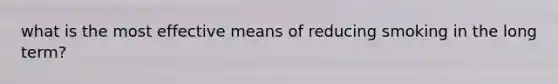 what is the most effective means of reducing smoking in the long term?