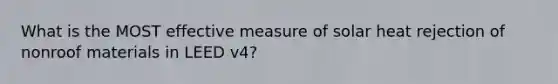 What is the MOST effective measure of solar heat rejection of nonroof materials in LEED v4?