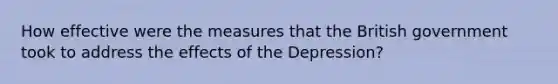 How effective were the measures that the British government took to address the effects of the Depression?