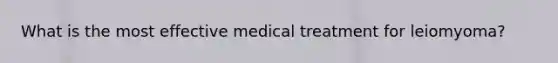 What is the most effective medical treatment for leiomyoma?