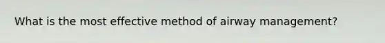 What is the most effective method of airway​ management?