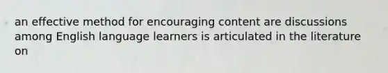 an effective method for encouraging content are discussions among English language learners is articulated in the literature on