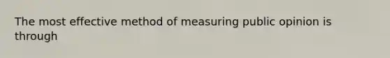 The most effective method of measuring public opinion is through