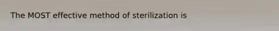 The MOST effective method of sterilization is