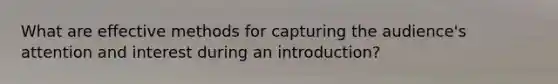 What are effective methods for capturing the audience's attention and interest during an introduction?