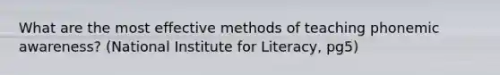 What are the most effective methods of teaching phonemic awareness? (National Institute for Literacy, pg5)