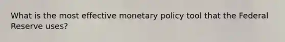 What is the most effective <a href='https://www.questionai.com/knowledge/kEE0G7Llsx-monetary-policy' class='anchor-knowledge'>monetary policy</a> tool that the Federal Reserve uses?