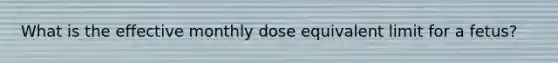 What is the effective monthly dose equivalent limit for a fetus?