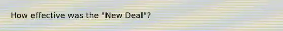 How effective was the "New Deal"?