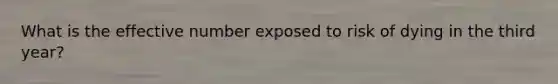What is the effective number exposed to risk of dying in the third year?