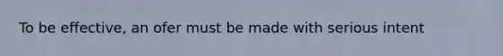 To be effective, an ofer must be made with serious intent