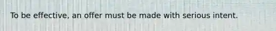 To be effective, an offer must be made with serious intent.