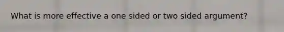 What is more effective a one sided or two sided argument?