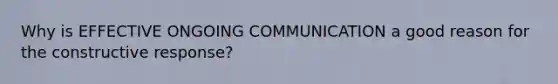 Why is EFFECTIVE ONGOING COMMUNICATION a good reason for the constructive response?