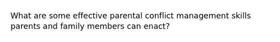 What are some effective parental conflict management skills parents and family members can enact?