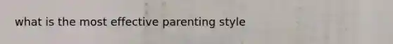 what is the most effective parenting style