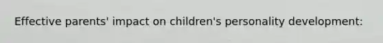 Effective parents' impact on children's personality development:​