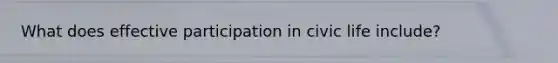 What does effective participation in civic life include?