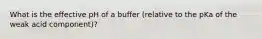 What is the effective pH of a buffer (relative to the pKa of the weak acid component)?