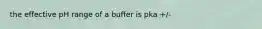 the effective pH range of a buffer is pka +/-