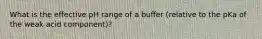 What is the effective pH range of a buffer (relative to the pKa of the weak acid component)?