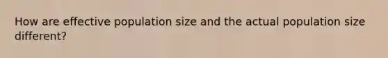 How are effective population size and the actual population size different?