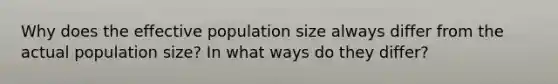 Why does the effective population size always differ from the actual population size? In what ways do they differ?