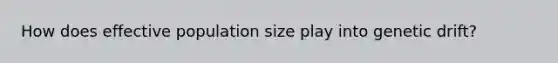 How does effective population size play into genetic drift?