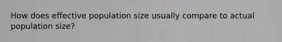 How does effective population size usually compare to actual population size?