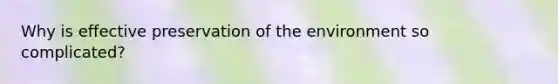Why is effective preservation of the environment so complicated?