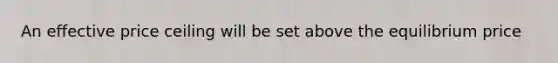 An effective price ceiling will be set above the equilibrium price