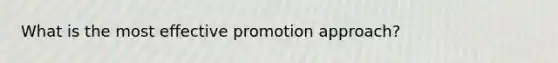 What is the most effective promotion approach?