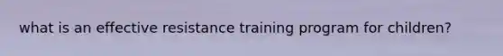 what is an effective resistance training program for children?