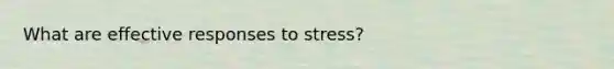 What are effective responses to stress?