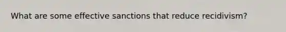 What are some effective sanctions that reduce recidivism?