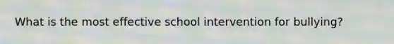 What is the most effective school intervention for bullying?