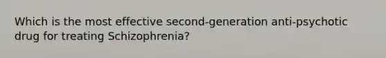 Which is the most effective second-generation anti-psychotic drug for treating Schizophrenia?