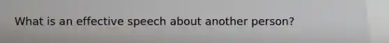 What is an effective speech about another person?