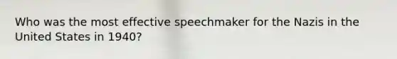 Who was the most effective speechmaker for the Nazis in the United States in 1940?