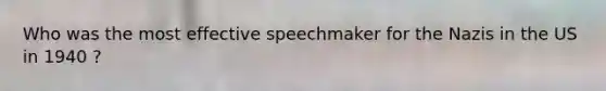 Who was the most effective speechmaker for the Nazis in the US in 1940 ?